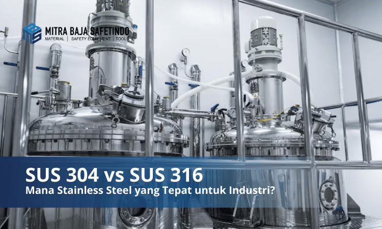 SUS 304 vs SUS 316: Mana Stainless Steel yang Tepat untuk Industri?
